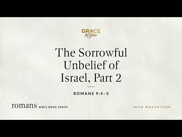 The Sorrowful Unbelief of Israel, Part 2 (Romans 9:4–5) [Audio Only]