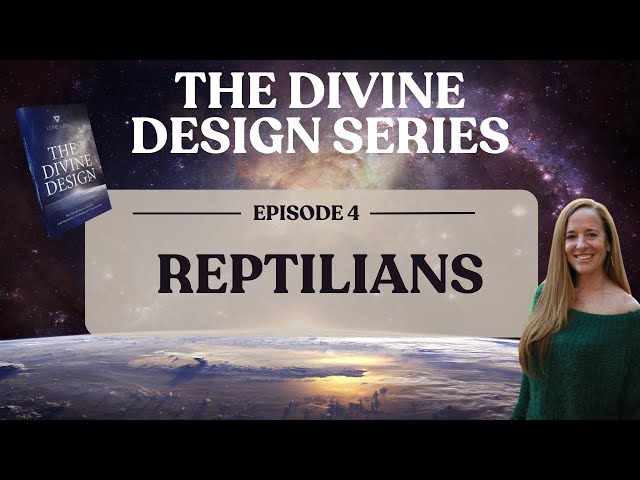 EP 4 | Reptilians | THE DIVINE DESIGN SERIES | LORIE LADD