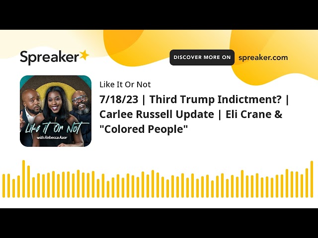 7/18/23 | Third Trump Indictment? | Carlee Russell Update | Eli Crane & "Colored People" (made with
