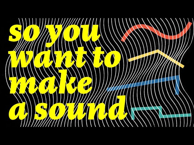 So You Want to Make a Sound: Introduction to Sound Design