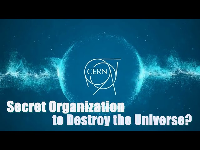 CERN -A Cutting-Edge Physics Research Institute? Or a Secret Organization to Destroy the Universe?