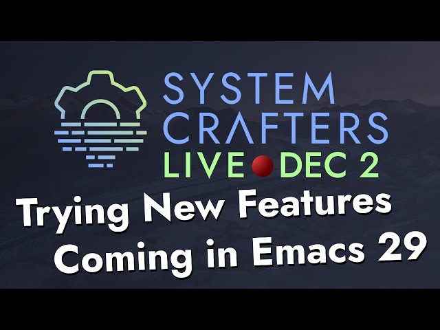 Trying New Emacs 29 Features - System Crafters Live!