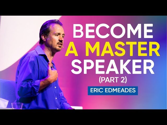How To Become A Master In The Art of Public Speaking (Part 2 of 2) | Eric Edmeades