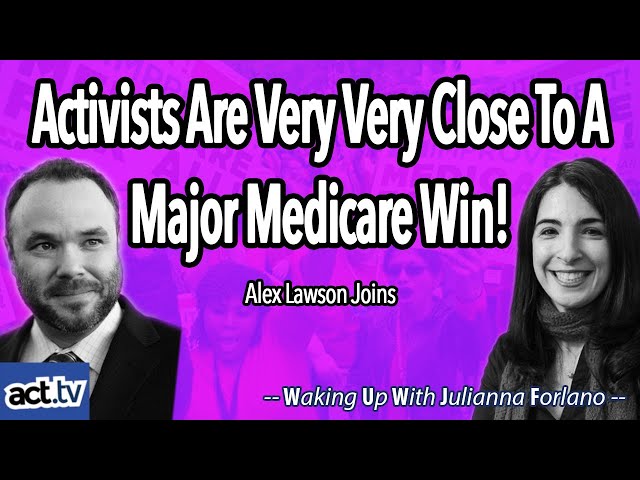 Activists Are Very Very Close To A Major Medicare Win!  Alex Lawson Joins
