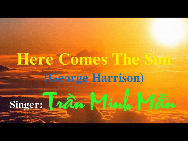 HERE COMES THE SUN (George Harrison) - Singer(Tiếng hát): Trần Minh Mẫn
