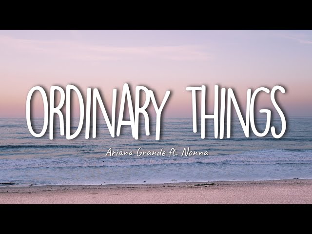 Ariana Grande - ordinary things (ft. Nonna) (Lyrics)