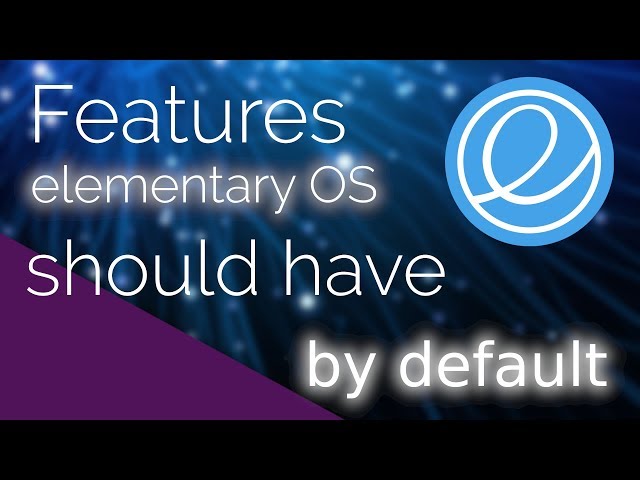 GREAT FEATURES I wish elementary OS had by default