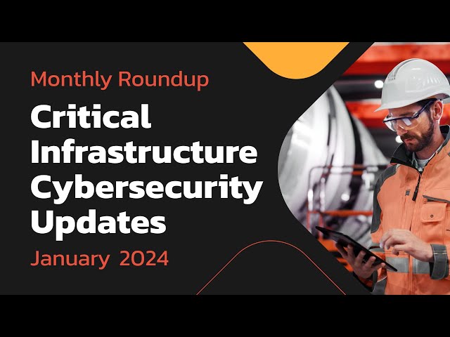 Critical Infrastructure Cybersecurity Updates – January 2024