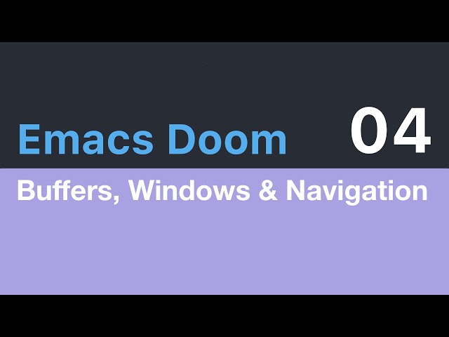Emacs Doom E04 - Buffers, Windows and Basic Navigation