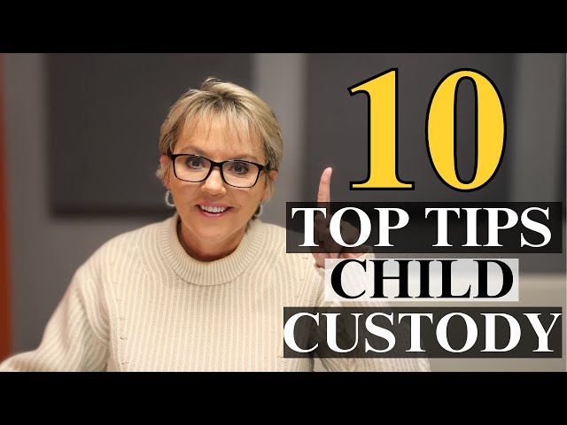 10 Top Tips for Child Custody!