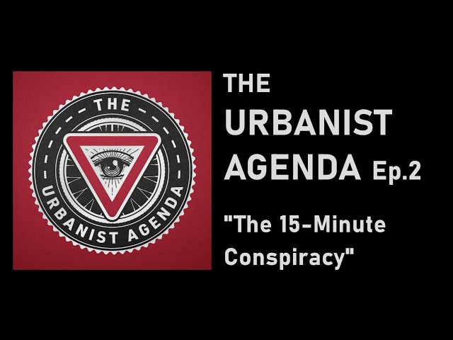 The 15-Minute Conspiracy - The Urbanist Agenda by @NotJustBikes, featuring Adam Something