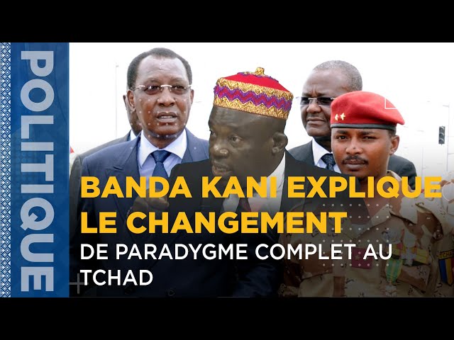 BANDA KANI EXPLIQUE LE CHANGEMENT DE PARADYGME COMPLET AU TCHAD