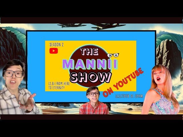The Mannii Show on YouTube (2.6) "From Here to Eternity"