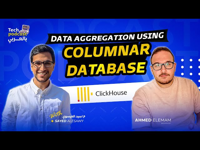 Data Aggregation using Columnar Database ClickHouse with Sayed Alesawy - Tech Podcast بالعربي