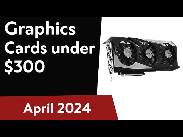 TOP-6. Best Graphics Cards under $300. April 2024