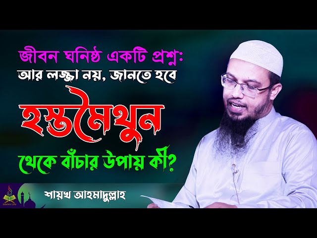 হস্তমৈথুন থেকে বাঁচার উপায় কী ? Sheikh Ahmadullah New Waz | Islamic Life