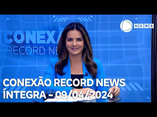 Conexão Record News - 09/04/2024