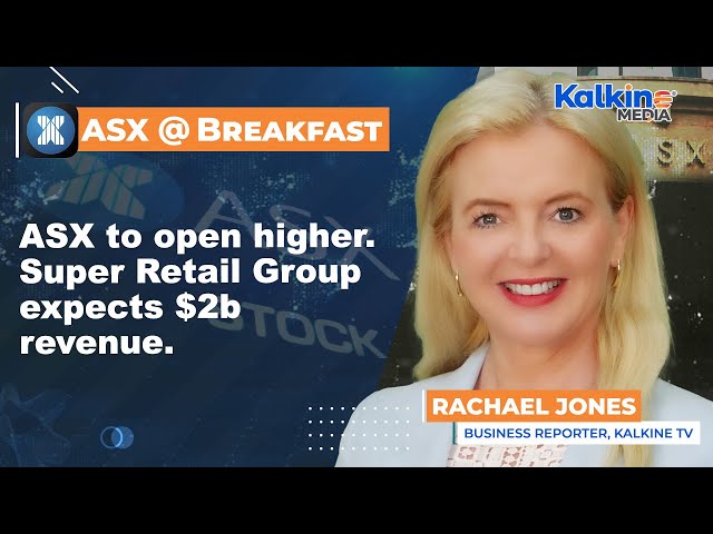 ASX to open higher. Super Retail Group expects $2b revenue.