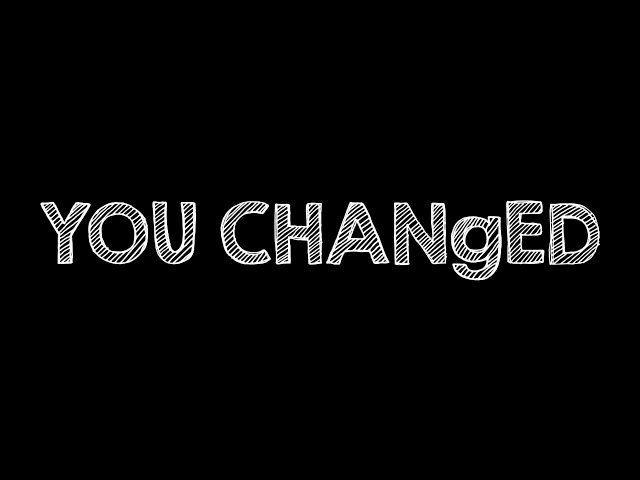YOU CHANgED
