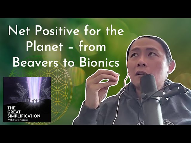 Tom Chi: "Net Positive for the Planet – from Beavers to Bionics” | The Great Simplification #120