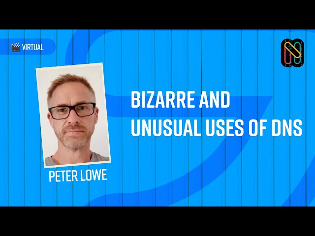 Bizarre and Unusual Uses of DNS - Peter Lowe