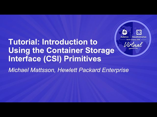 Tutorial: Introduction to Using the Container Storage Interface (CSI) Primitives - Michael Mattsson