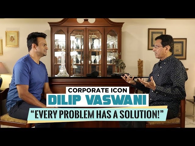 Corporate Icon Dilip Vaswani : ‘Every Problem has a Solution!’