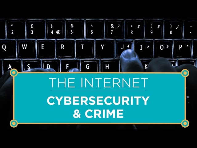 The Internet: Cybersecurity & Crime