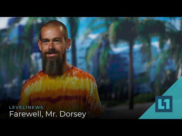 Level1 News May 31 2022: Farewell, Mr.Dorsey