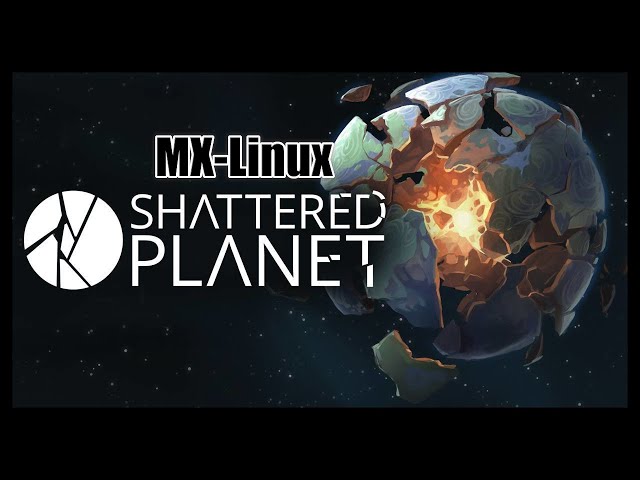 Shattered Planet 100% Tested on MX-Linux 2024