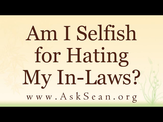 Am I Selfish for Hating My In Laws?