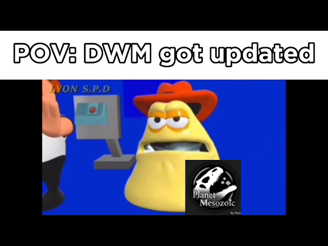POV: DWM got updated