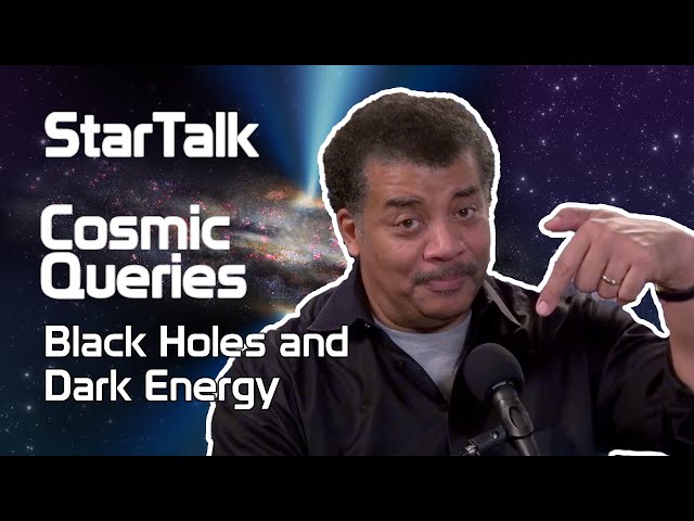 StarTalk Podcast: Cosmic Queries – Black Holes and Dark Energy, with Neil deGrasse Tyson
