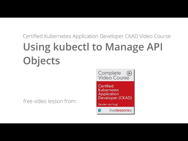 Using kubectl to Manage API Objects - CKAD Video Course by Sander van Vugt