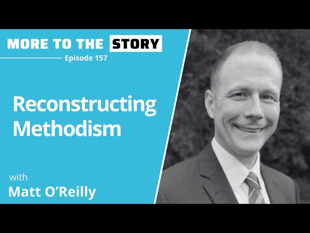 Reconstructing Methodism with Matt O'Reilly