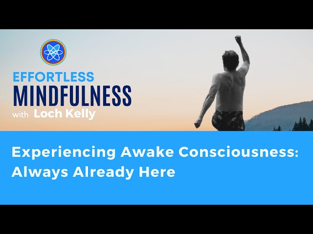 Experiencing Awake Consciousness: Always Already Here