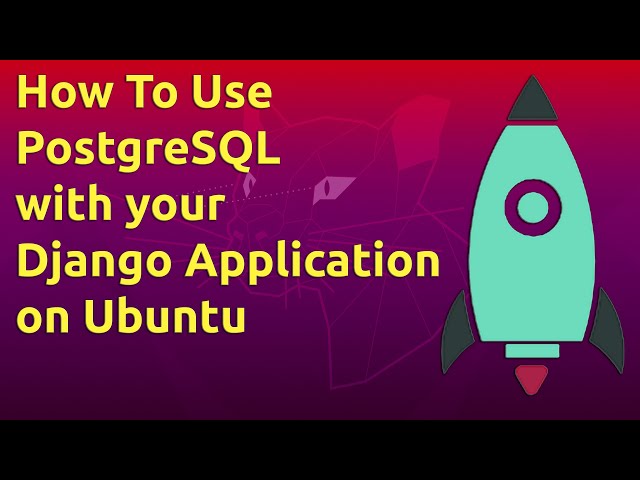 How To Use PostgreSQL with your Django Application on Ubuntu