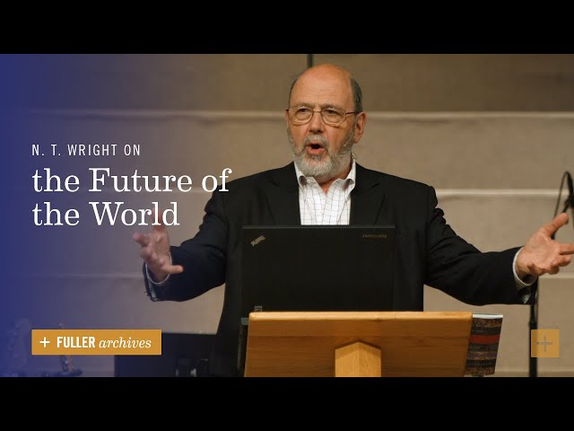 N. T. Wright on the Future of the World
