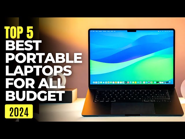 Top 5 : Best Portable Laptops for all Budgets in 2024