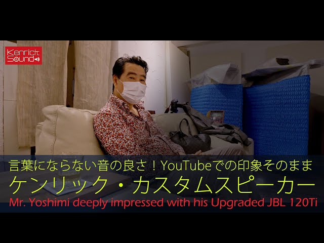 言葉にならない音の良さ！YouTubeの印象そのまま、ケンリック・カスタムスピーカー　Mr. Yoshimi deeply impressed with his Upgraded JBL 120Ti