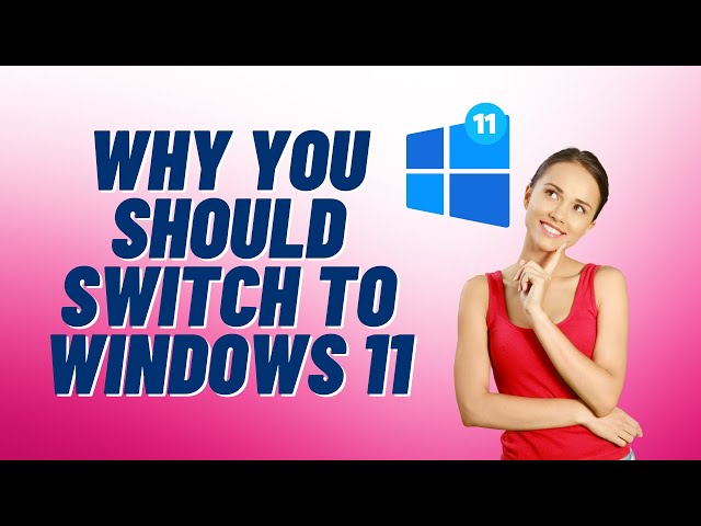 Why You Should Switch To Windows 11