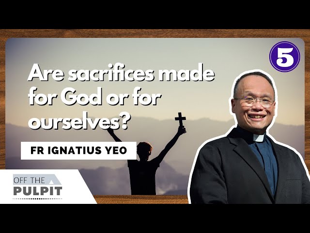 Lenten Series: Are Sacrifices Made For God Or For Ourselves with Fr Ignatius Yeo