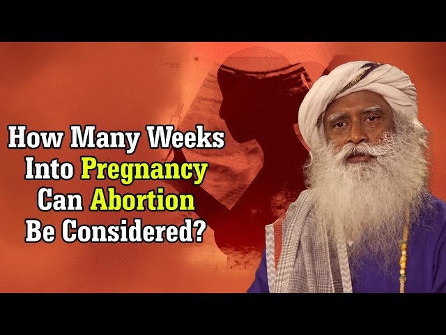 How Many Weeks Into Pregnancy Can Abortion Be Considered? Sadhguru Answers