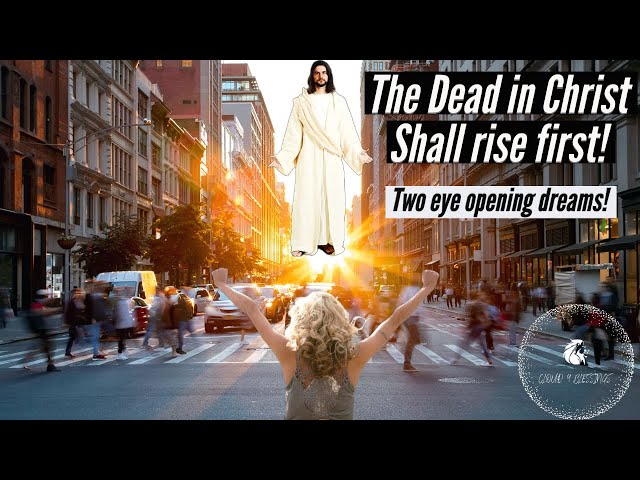 THE DEAD IN CHRIST SHALL RISE FIRST! TWO EYE OPENING DREAMS!