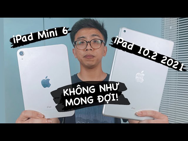 Đánh giá nhanh iPad Mini 6 và Ipad 10.2 2021: iPad Mini 6 ngon nhưng có 1 điểm gây thất vọng.