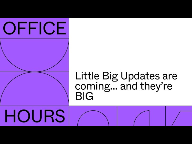 Little Big Updates are coming…and they’re BIG