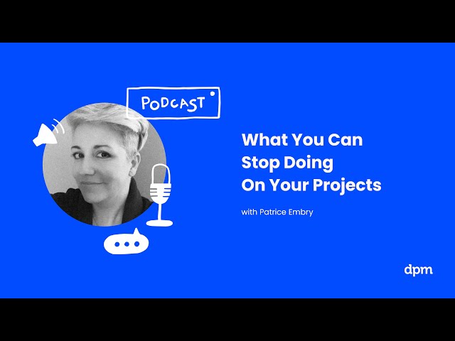 What You Can Stop Doing On Your Projects (with Patrice Embry)