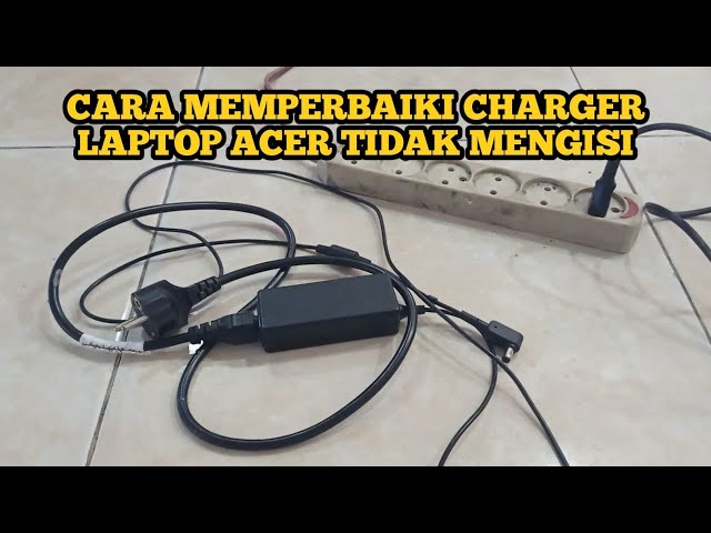 cara memperbaiki charger laptop acer tidak mengisi