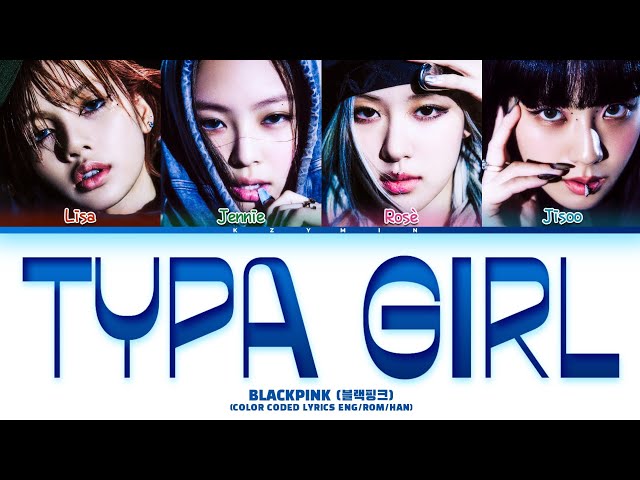 BLACKPINK (블랙핑크) ' TYPA GIRL ' Lyrics (Color Coded Lyrics HAN/ROM/ENG)