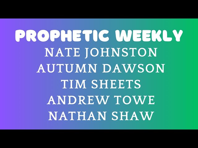 Prophetic Weekly - Nate Johnson, Autumn Dawson, Tim Sheets, Andrew Towe & Nathan Shaw